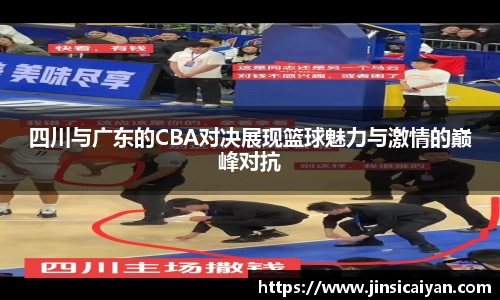 四川与广东的CBA对决展现篮球魅力与激情的巅峰对抗