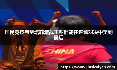 国民竞技与圣塔菲激战正酣谁能在这场对决中笑到最后